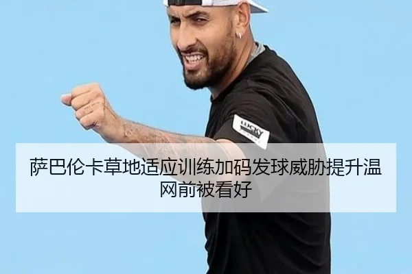 萨巴伦卡草地适应训练加码发球威胁提升温网前被看好